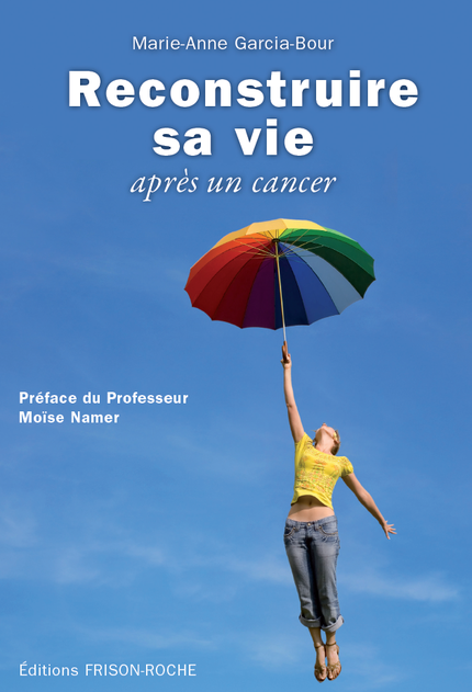 Reconstruire sa vie après un cancer - Marie-Anne Garcia-Bour - Editions Frison-Roche