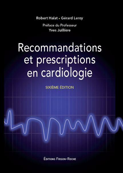 Recommandations et prescriptions en cardiologie - Robert Haïat, Gérard Leroy - Editions Frison-Roche
