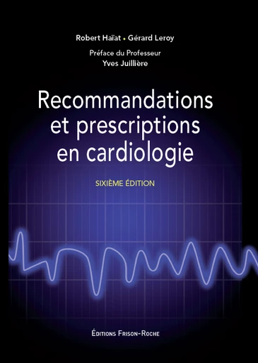 Recommandations et prescriptions en cardiologie - Robert Haïat, Gérard Leroy - Editions Frison-Roche