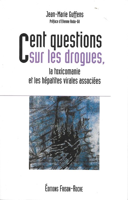 Cent questions sur les drogues, la toxicomanie et les hépatites virales associées - Jean-Marie Guffens - Editions Frison-Roche