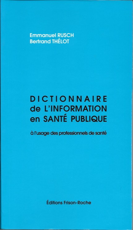 Dictionnaire de l’information en santé publique à l’usage des professionnels de la santé (2e édition) - E Rusch, B Thélot - Editions Frison-Roche