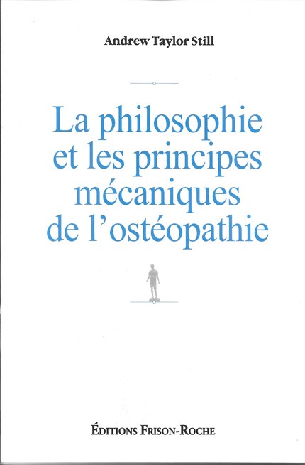 La philosophie et les principes mécaniques de l’ostéopathie - A.T Still - Editions Frison-Roche