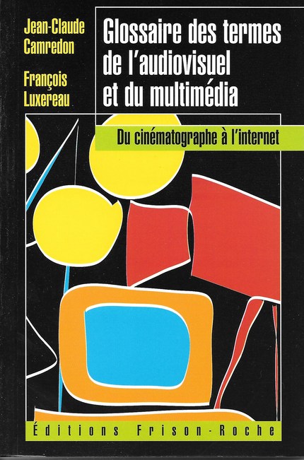 Glossaire des termes de l’audiovisuel et du multimédia - J.C Camredon, F Luxereau - Editions Frison-Roche
