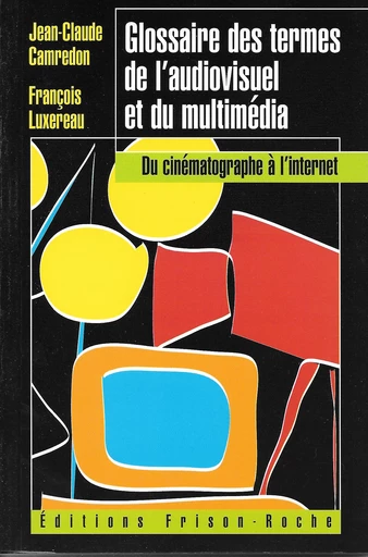 Glossaire des termes de l’audiovisuel et du multimédia - J.C Camredon, F Luxereau - Editions Frison-Roche