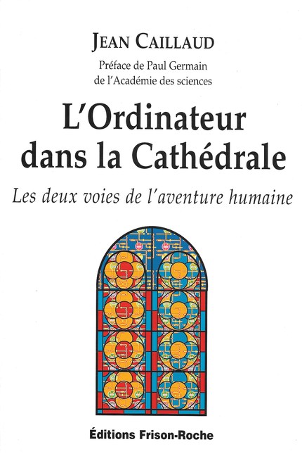 L’ordinateur dans la cathédrale - J Caillaud, P Germain - Editions Frison-Roche