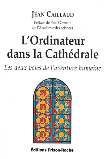 L’ordinateur dans la cathédrale - J Caillaud, P Germain - Editions Frison-Roche