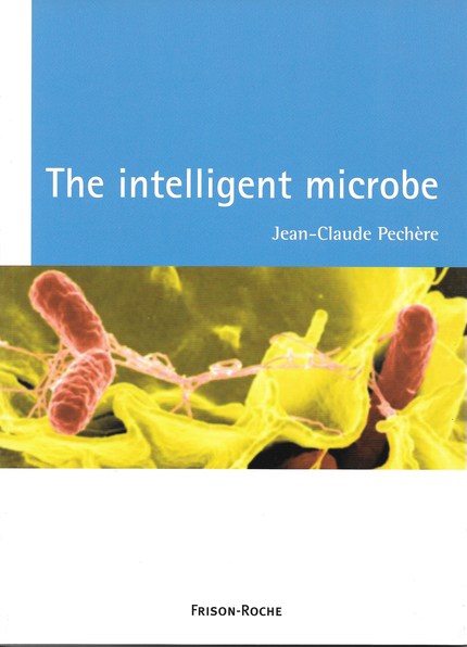 The intelligent microbe - Jean-Claude Pechère - Editions Frison-Roche