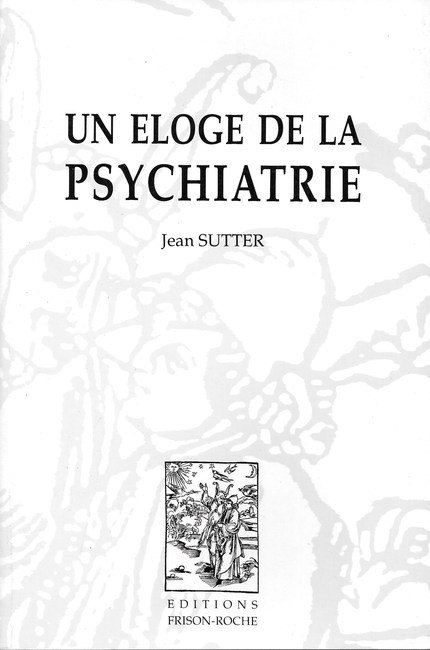 Un éloge de la psychiatrie - Jean Sutter - Editions Frison-Roche