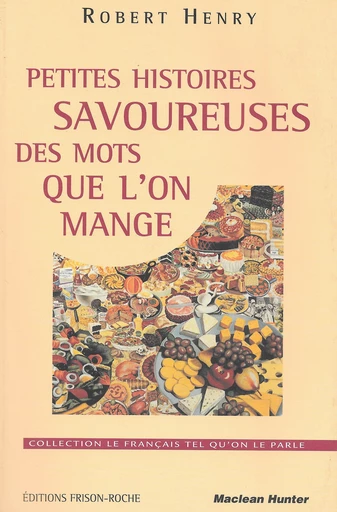 Petites histoires savoureuses des mots que l’on mange - R Henry - Editions Frison-Roche