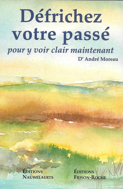 Défrichez votre passé pour y voir clair maintenant - A Moreau - Editions Nauwelaerts