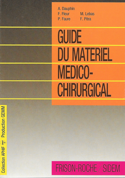 Guide du matériel médico-chirurgical - A Dauphin, F Fleur, M Lebas, P Faure, F Pitra - Editions Frison-Roche