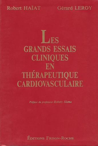 Les grands essais cliniques en thérapeutique cardiovasculaire – tome 1 - Robert Haïat, Gérard Leroy - Editions Frison-Roche