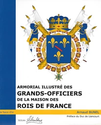 Armorial illustré des grands officiers de la maison des rois de france