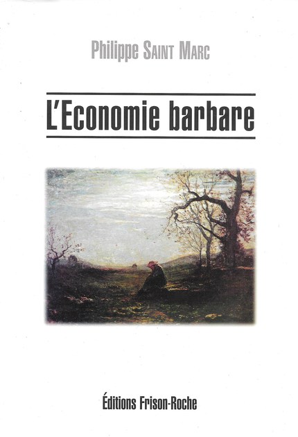 L’économie barbare - Philippe Saint Marc - Editions Frison-Roche