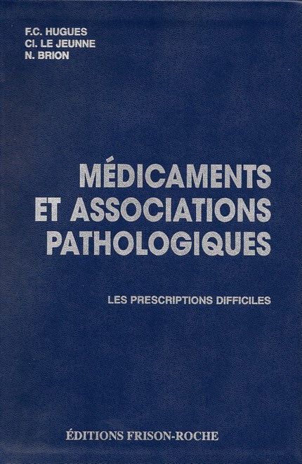 Médicaments et associations pathologiques les prescriptions difficiles - F.-C Hugues, Cl Le Jeunne, N Brion - Editions Frison-Roche